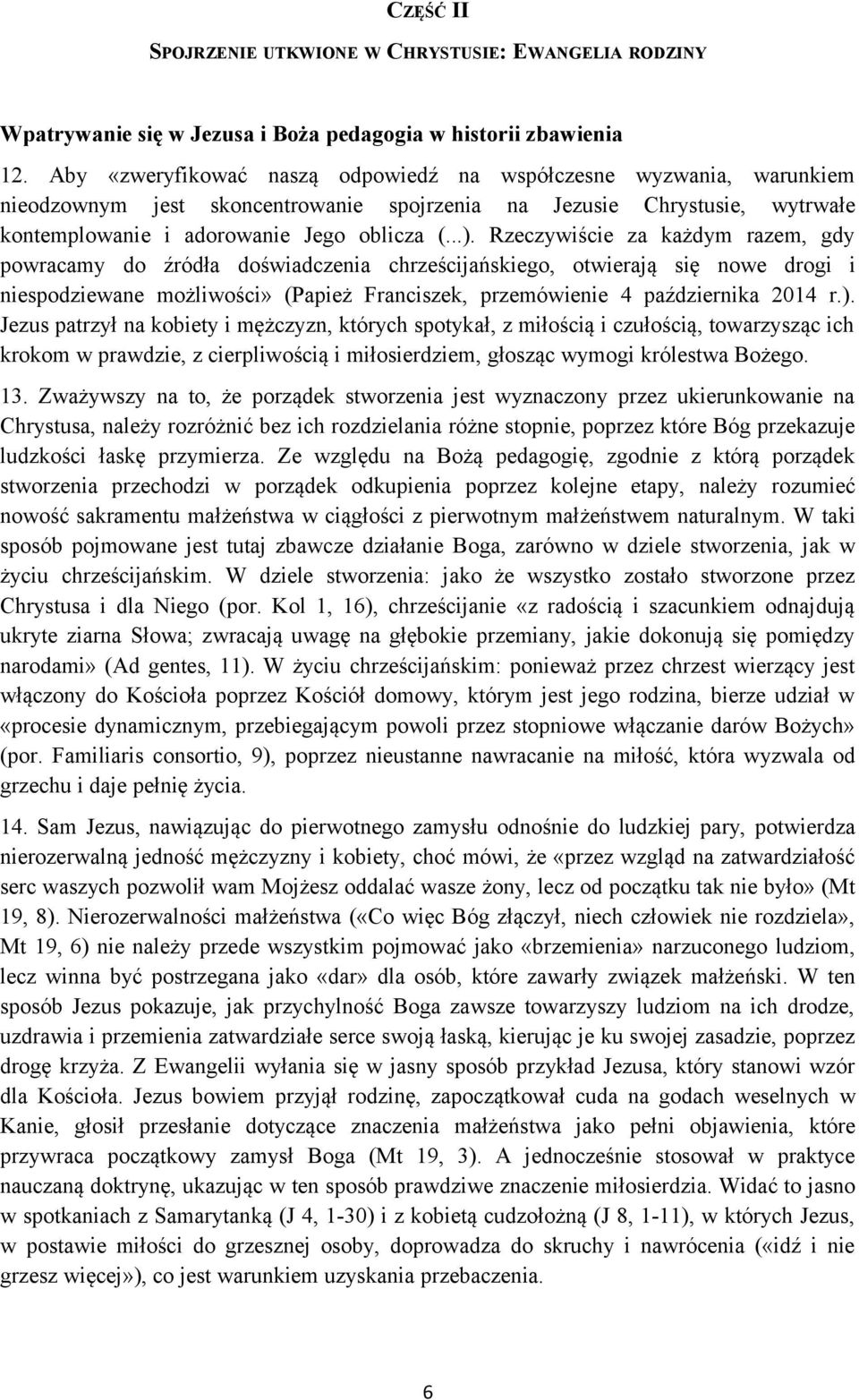 Rzeczywiście za każdym razem, gdy powracamy do źródła doświadczenia chrześcijańskiego, otwierają się nowe drogi i niespodziewane możliwości» (Papież Franciszek, przemówienie 4 października 2014 r.).
