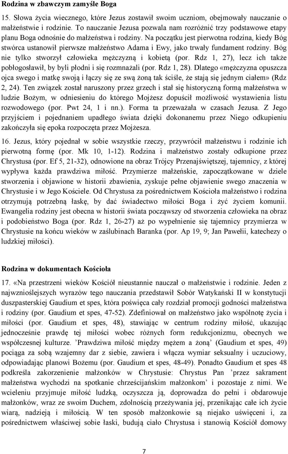 Na początku jest pierwotna rodzina, kiedy Bóg stwórca ustanowił pierwsze małżeństwo Adama i Ewy, jako trwały fundament rodziny. Bóg nie tylko stworzył człowieka mężczyzną i kobietą (por.