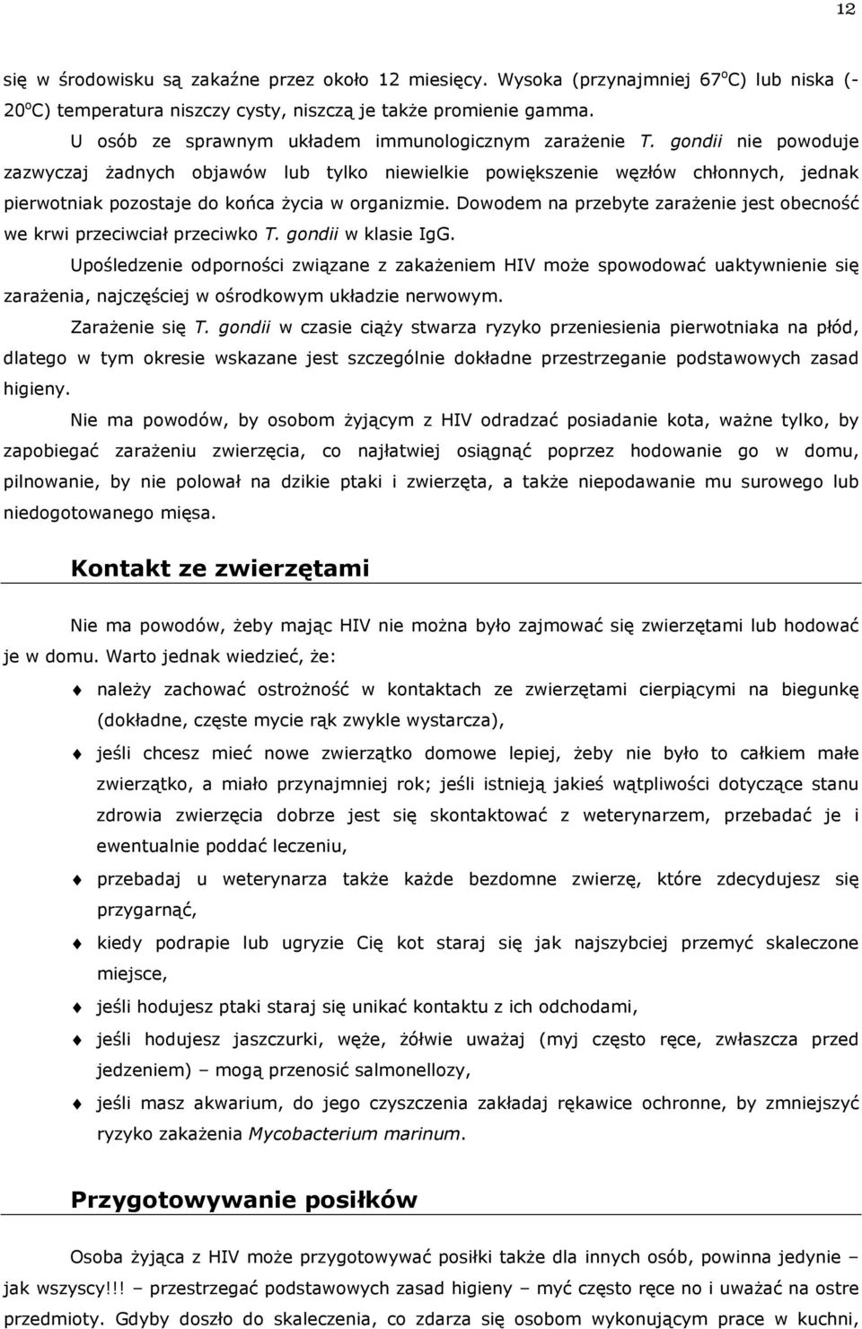 gondii nie powoduje zazwyczaj żadnych objawów lub tylko niewielkie powiększenie węzłów chłonnych, jednak pierwotniak pozostaje do końca życia w organizmie.