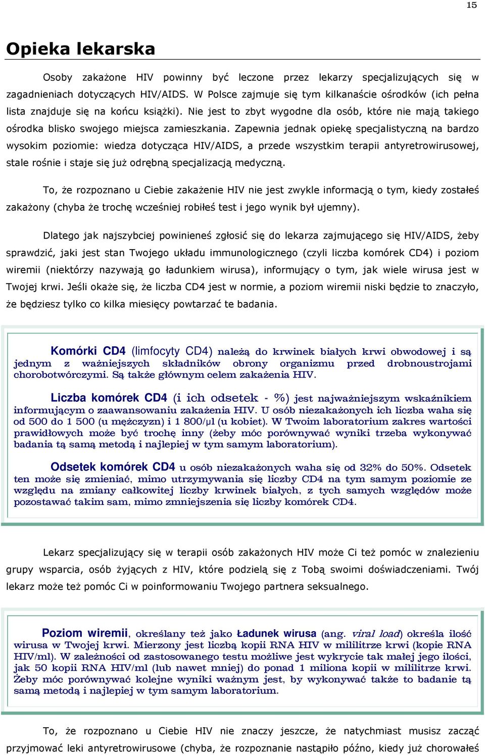 Zapewnia jednak opiekę specjalistyczną na bardzo wysokim poziomie: wiedza dotycząca HIV/AIDS, a przede wszystkim terapii antyretrowirusowej, stale rośnie i staje się już odrębną specjalizacją