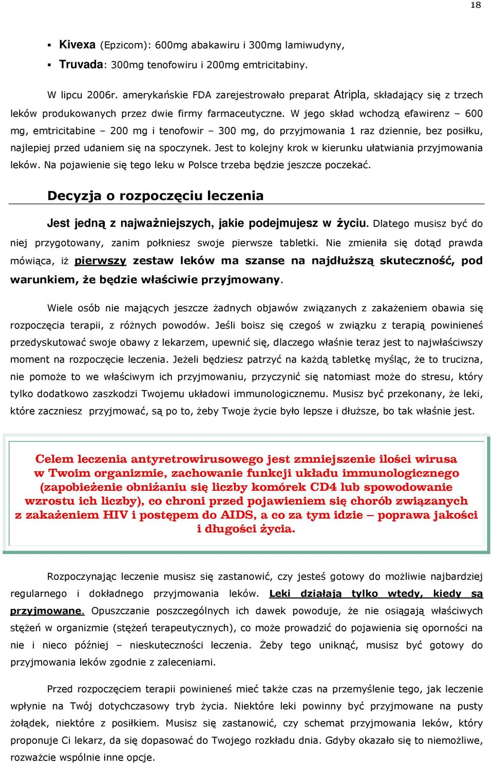 W jego skład wchodzą efawirenz 600 mg, emtricitabine 200 mg i tenofowir 300 mg, do przyjmowania 1 raz dziennie, bez posiłku, najlepiej przed udaniem się na spoczynek.