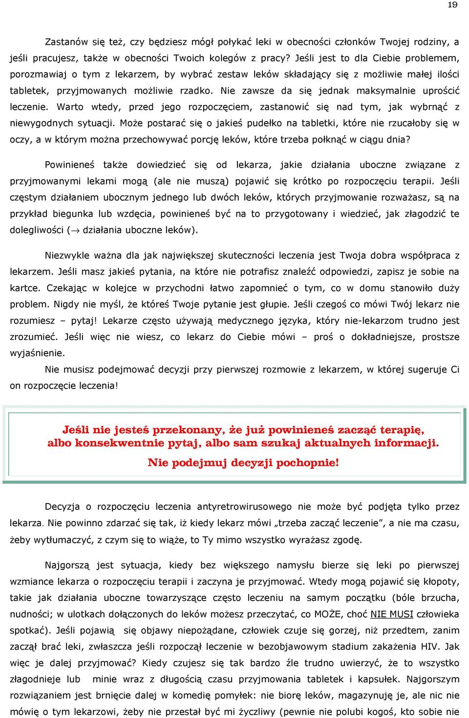 Nie zawsze da się jednak maksymalnie uprościć leczenie. Warto wtedy, przed jego rozpoczęciem, zastanowić się nad tym, jak wybrnąć z niewygodnych sytuacji.