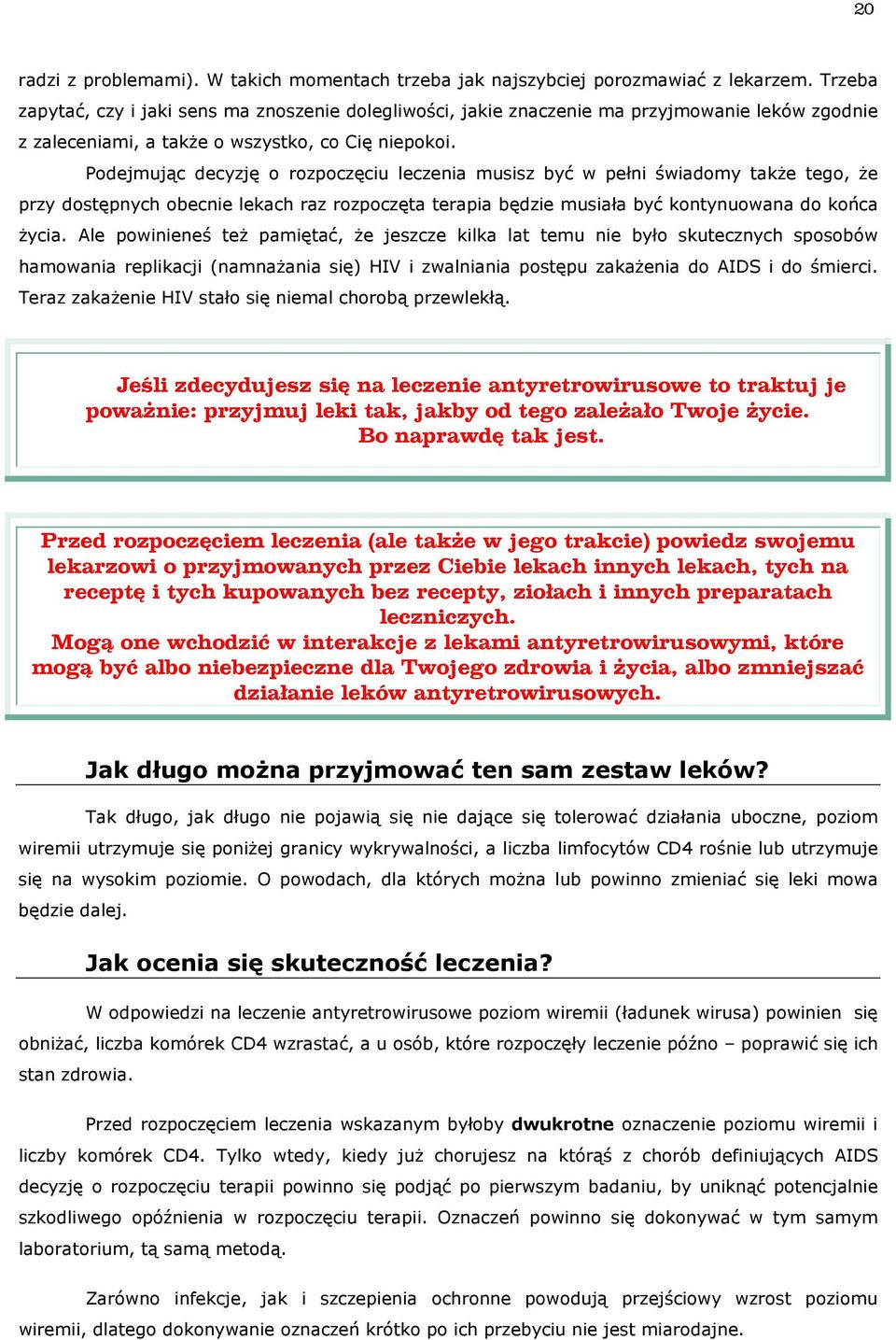 Podejmując decyzję o rozpoczęciu leczenia musisz być w pełni świadomy także tego, że przy dostępnych obecnie lekach raz rozpoczęta terapia będzie musiała być kontynuowana do końca życia.