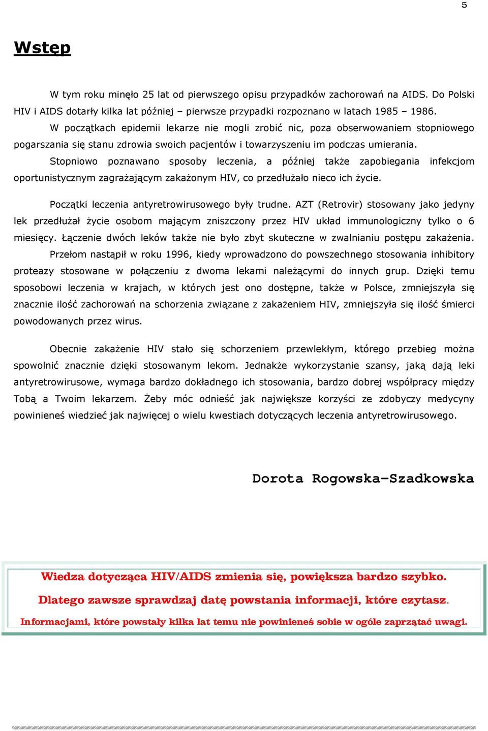 Stopniowo poznawano sposoby leczenia, a później także zapobiegania infekcjom oportunistycznym zagrażającym zakażonym HIV, co przedłużało nieco ich życie.