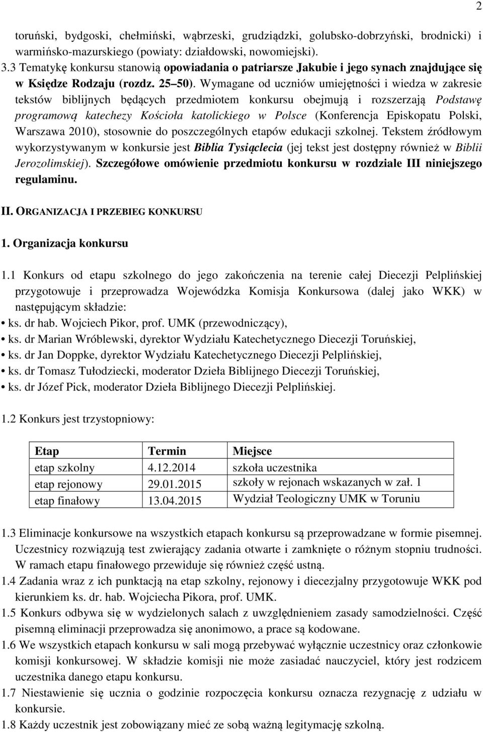 Wymagane od uczniów umiejętności i wiedza w zakresie tekstów biblijnych będących przedmiotem konkursu obejmują i rozszerzają Podstawę programową katechezy Kościoła katolickiego w Polsce (Konferencja