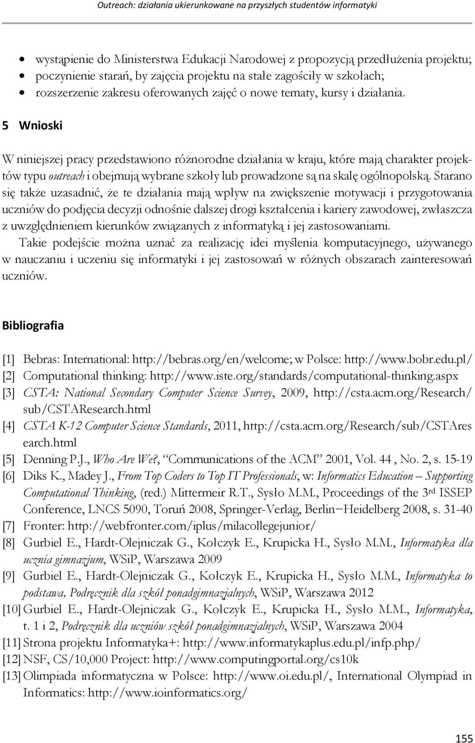 5 Wnioski W niniejszej pracy przedstawiono różnorodne działania w kraju, które mają charakter projektów typu outreach i obejmują wybrane szkoły lub prowadzone są na skalę ogólnopolską.