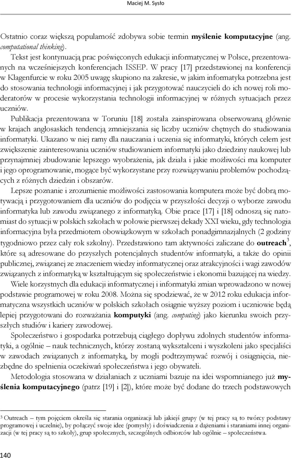 W pracy [17] przedstawionej na konferencji w Klagenfurcie w roku 2005 uwagę skupiono na zakresie, w jakim informatyka potrzebna jest do stosowania technologii informacyjnej i jak przygotować