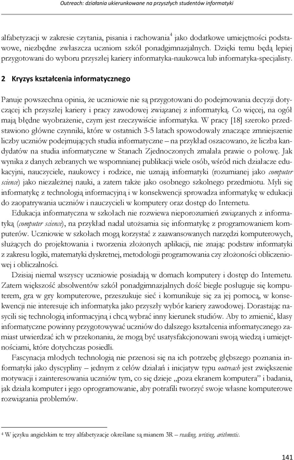 2 Kryzys kształcenia informatycznego Panuje powszechna opinia, że uczniowie nie są przygotowani do podejmowania decyzji dotyczącej ich przyszłej kariery i pracy zawodowej związanej z informatyką.