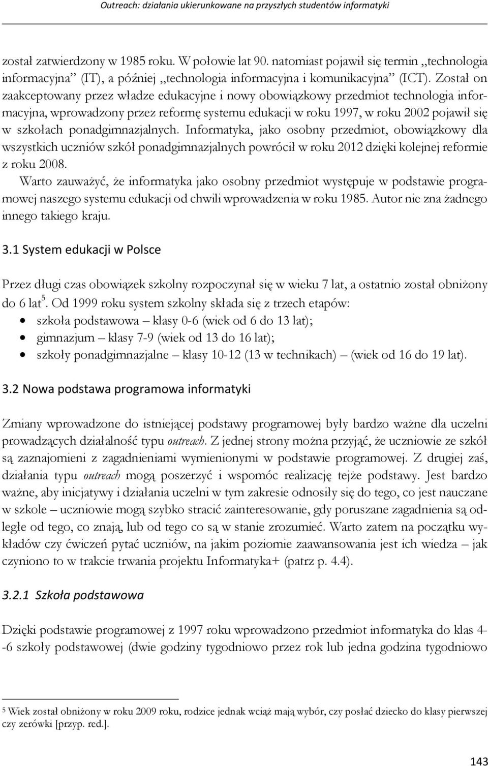 Został on zaakceptowany przez władze edukacyjne i nowy obowiązkowy przedmiot technologia informacyjna, wprowadzony przez reformę systemu edukacji w roku 1997, w roku 2002 pojawił się w szkołach