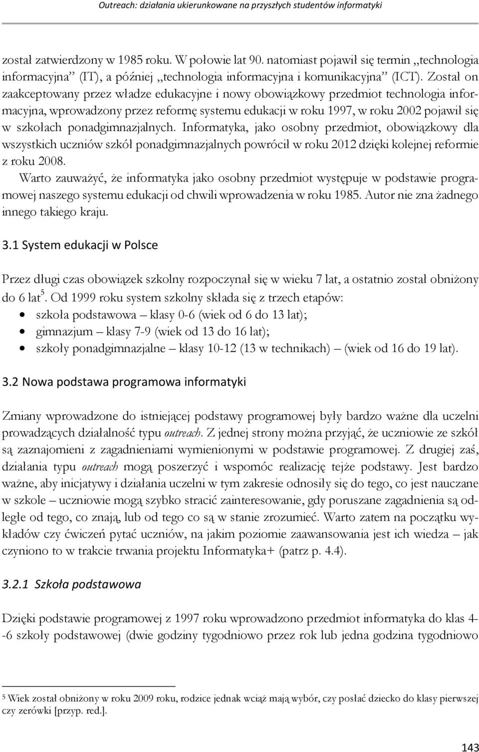 Został on zaakceptowany przez władze edukacyjne i nowy obowiązkowy przedmiot technologia informacyjna, wprowadzony przez reformę systemu edukacji w roku 1997, w roku 2002 pojawił się w szkołach