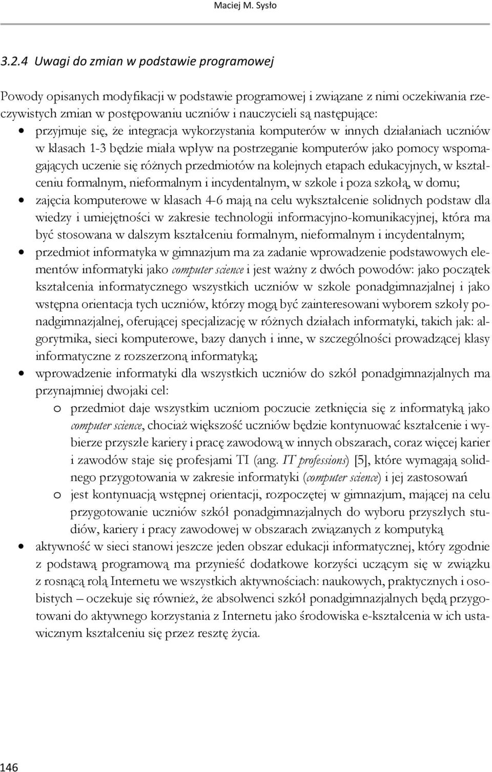 przyjmuje się, że integracja wykorzystania komputerów w innych działaniach uczniów w klasach 1-3 będzie miała wpływ na postrzeganie komputerów jako pomocy wspomagających uczenie się różnych