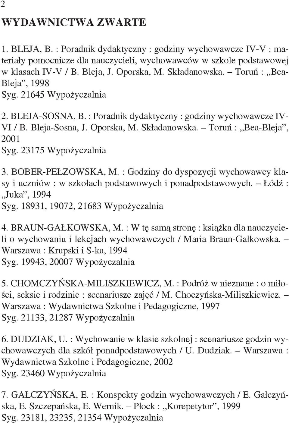 Toruń : Bea-Bleja, 2001 Syg. 23175 Wypożyczalnia 3. BOBER-PEŁZOWSKA, M. : Godziny do dyspozycji wychowawcy klasy i uczniów : w szkołach podstawowych i ponadpodstawowych. Łódź : Juka, 1994 Syg.