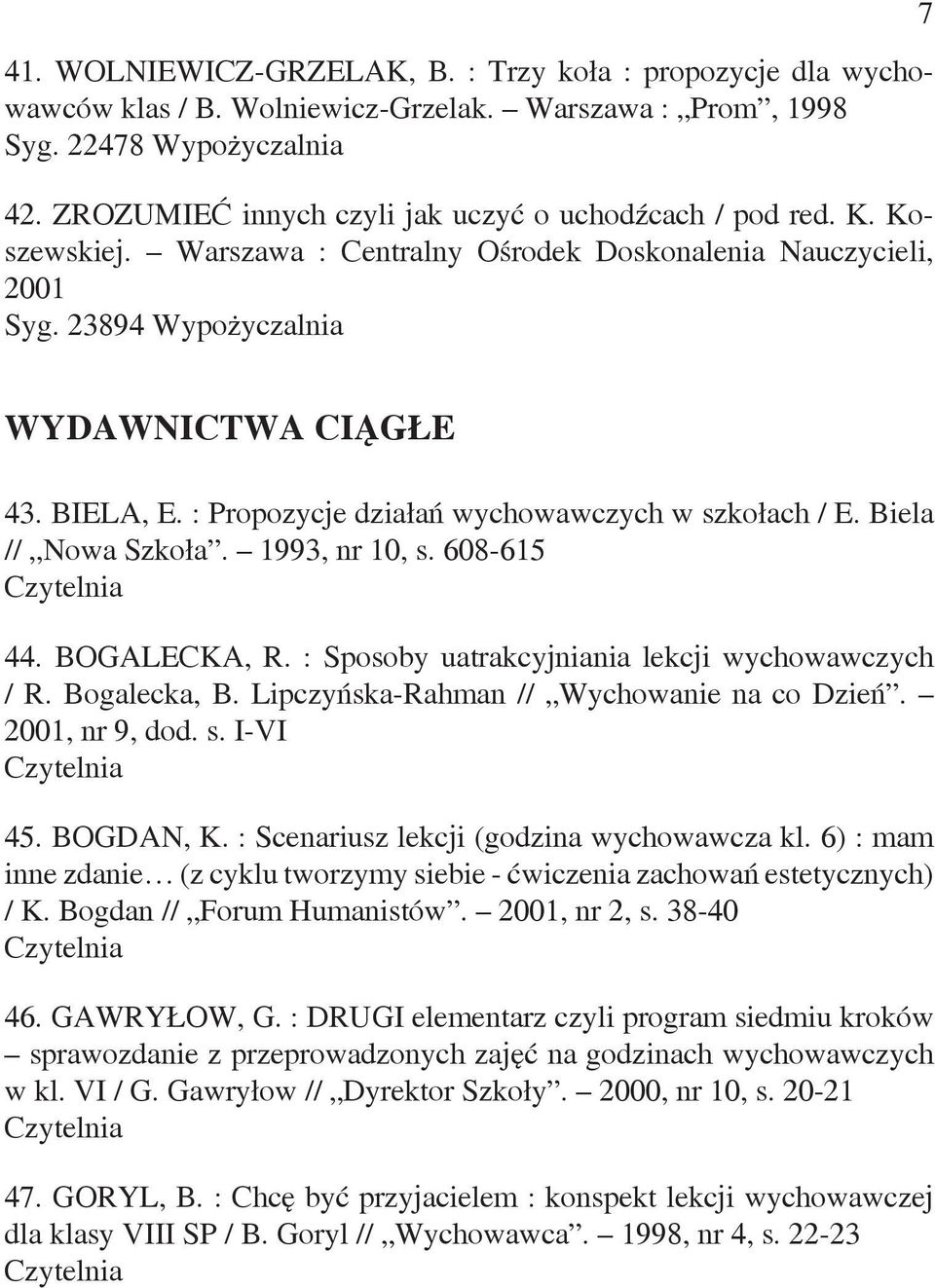 : Propozycje działań wychowawczych w szkołach / E. Biela // Nowa Szkoła. 1993, nr 10, s. 608-615 44. BOGALECKA, R. : Sposoby uatrakcyjniania lekcji wychowawczych / R. Bogalecka, B.