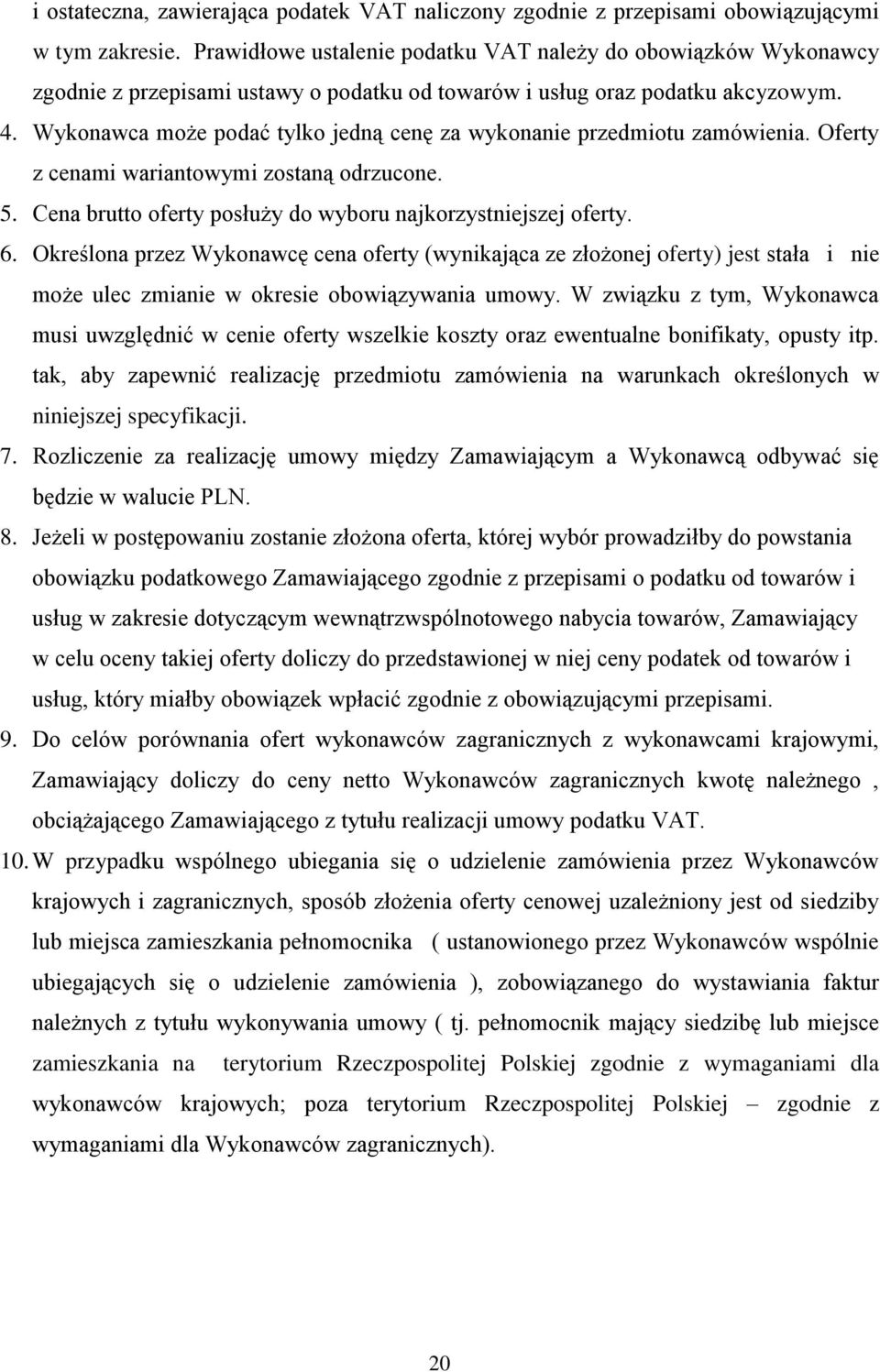 Wykonawca może podać tylko jedną cenę za wykonanie przedmiotu zamówienia. Oferty z cenami wariantowymi zostaną odrzucone. 5. Cena brutto oferty posłuży do wyboru najkorzystniejszej oferty. 6.