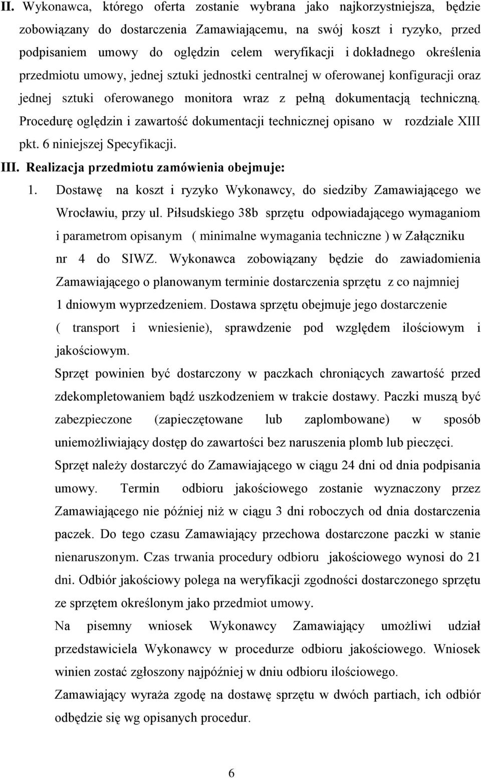 Procedurę oględzin i zawartość dokumentacji technicznej opisano w rozdziale XIII pkt. 6 niniejszej Specyfikacji. III. Realizacja przedmiotu zamówienia obejmuje: 1.