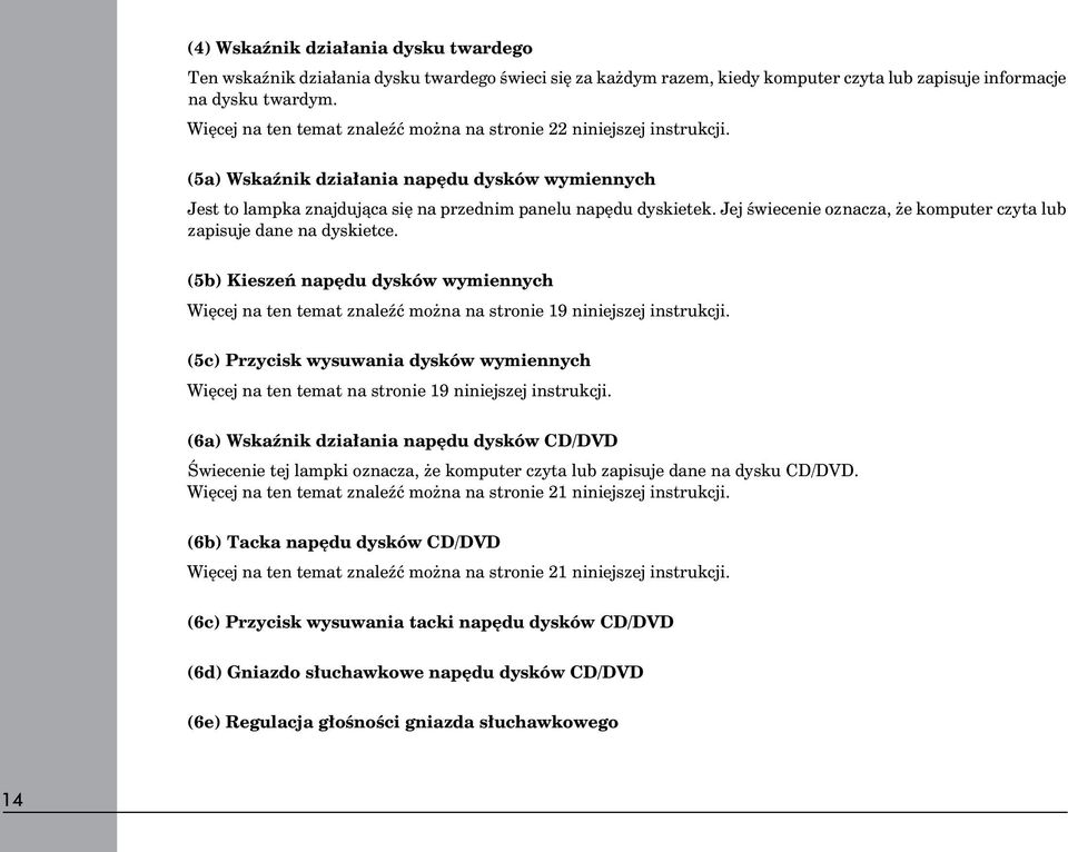 Jej świecenie oznacza, że komputer czyta lub zapisuje dane na dyskietce. (5b) Kieszeń napędu dysków wymiennych Więcej na ten temat znaleźć można na stronie 19 niniejszej instrukcji.