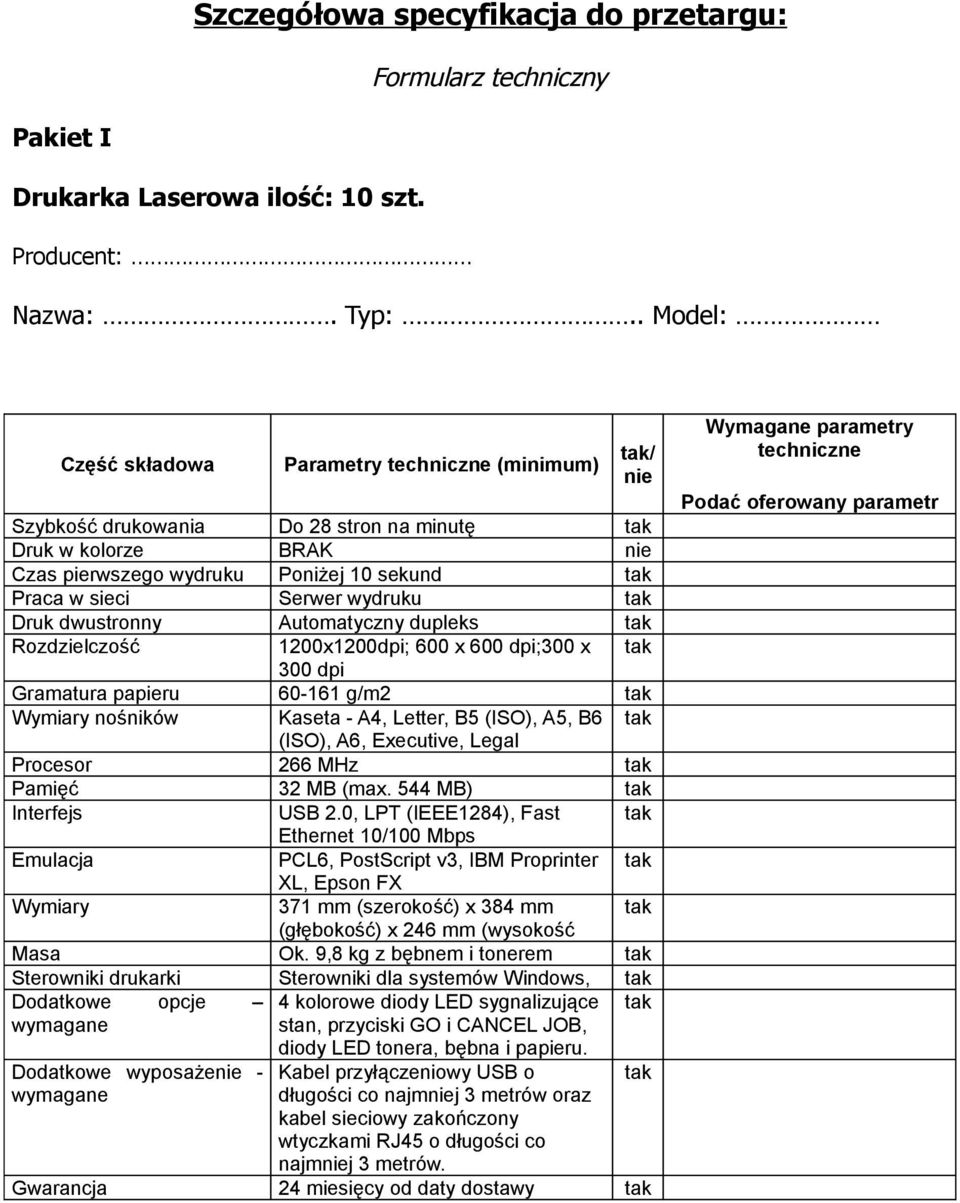 dwustronny Automatyczny dupleks Rozdzielczość 1200x1200dpi; 600 x 600 dpi;300 x 300 dpi Gramatura papieru 60-161 g/m2 Wymiary nośników Kaseta - A4, Letter, B5 (ISO), A5, B6 (ISO), A6, Executive,