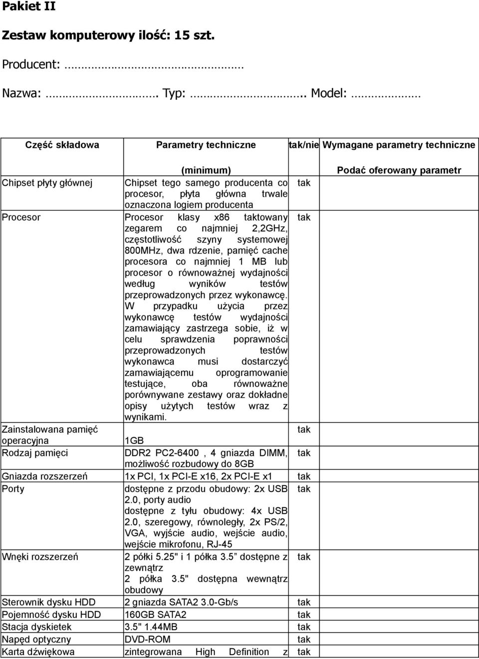 Procesor Procesor klasy x86 towany zegarem co najmniej 2,2GHz, częstotliwość szyny systemowej 800MHz, dwa rdzenie, pamięć cache procesora co najmniej 1 MB lub procesor o równoważnej wydajności według