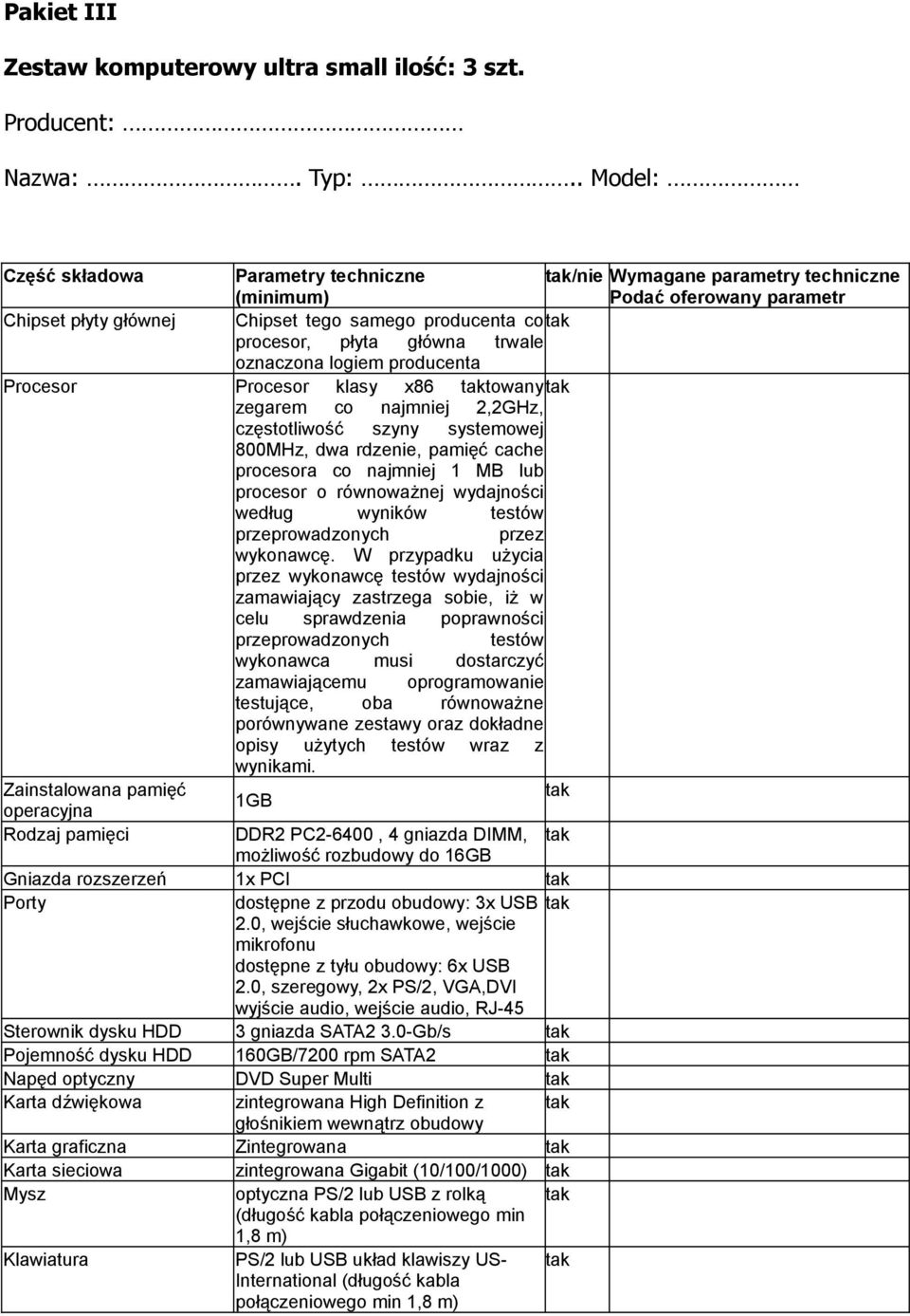 Procesor Procesor klasy x86 towany zegarem co najmniej 2,2GHz, częstotliwość szyny systemowej 800MHz, dwa rdzenie, pamięć cache procesora co najmniej 1 MB lub procesor o równoważnej wydajności według