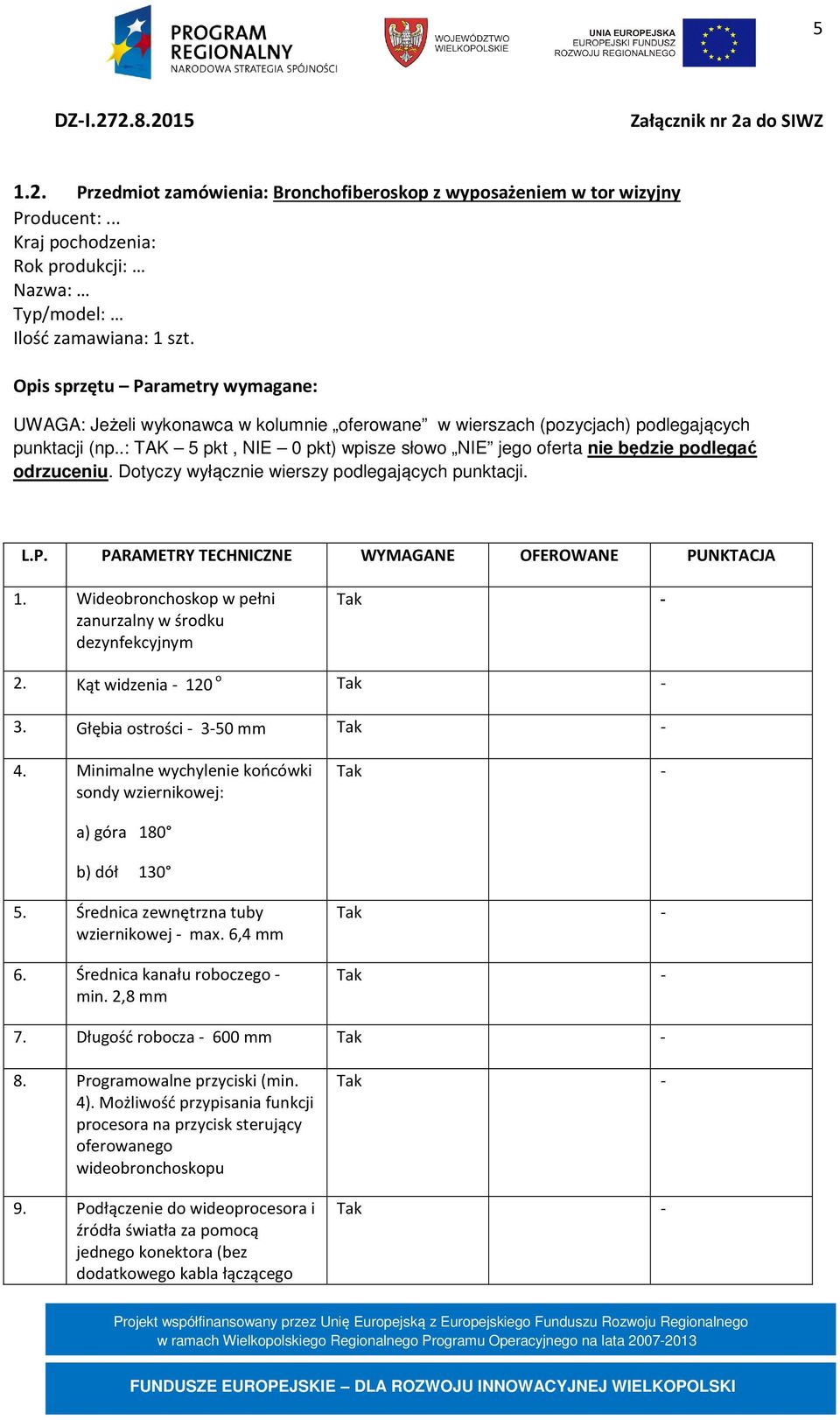 .: TAK 5 pkt, NIE 0 pkt) wpisze słowo NIE jego oferta nie będzie podlegać odrzuceniu. Dotyczy wyłącznie wierszy podlegających punktacji. L.P. PARAMETRY TECHNICZNE WYMAGANE OFEROWANE PUNKTACJA 1.