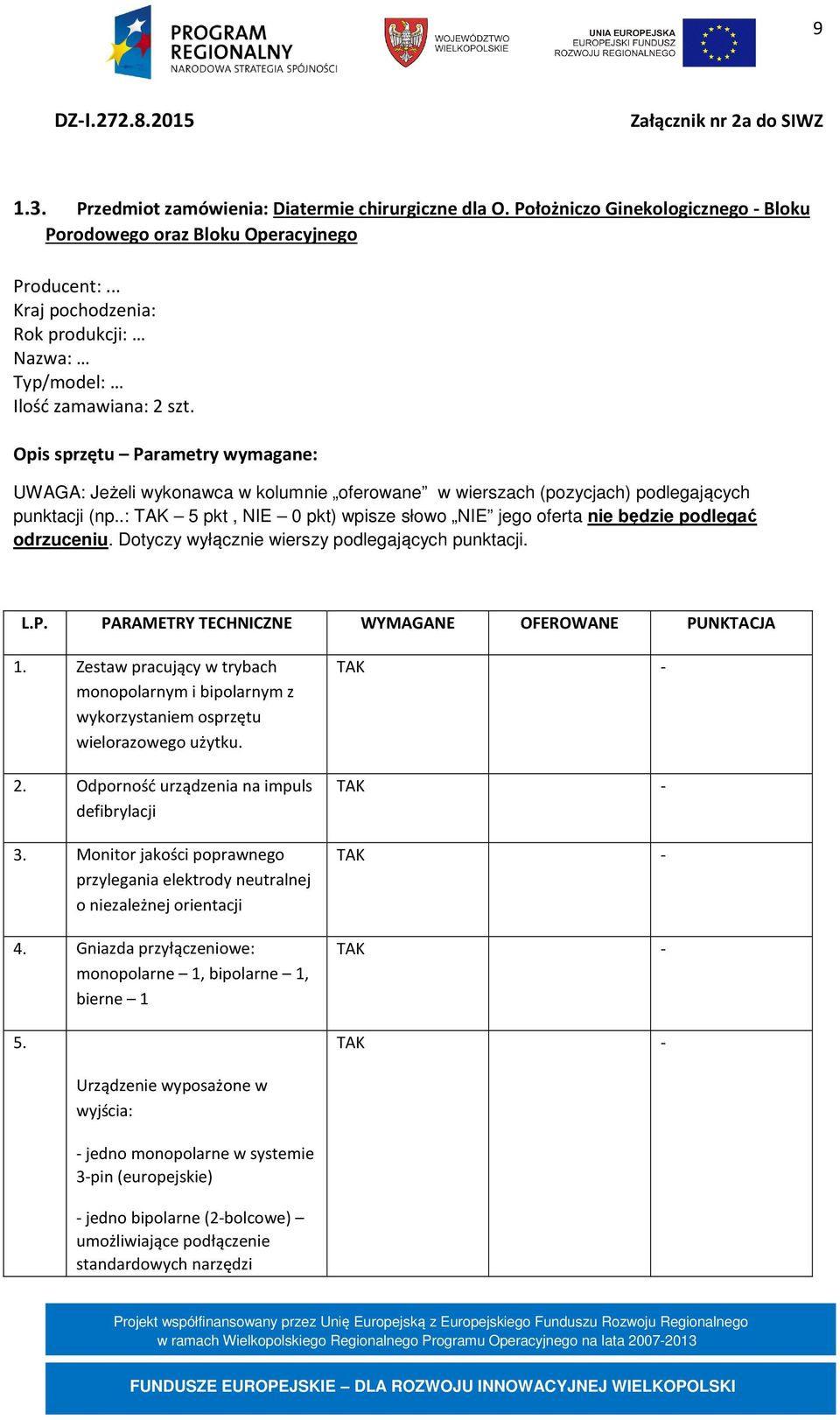 Opis sprzętu Parametry wymagane: UWAGA: Jeżeli wykonawca w kolumnie oferowane w wierszach (pozycjach) podlegających punktacji (np.