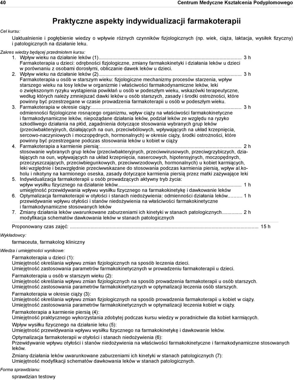 .. 3 h Farmakoterapia u dzieci: odrębności fizjologiczne, zmiany farmakokinetyki i działania leków u dzieci w porównaniu z osobami dorosłymi, obliczanie dawek leków u dzieci. 2.