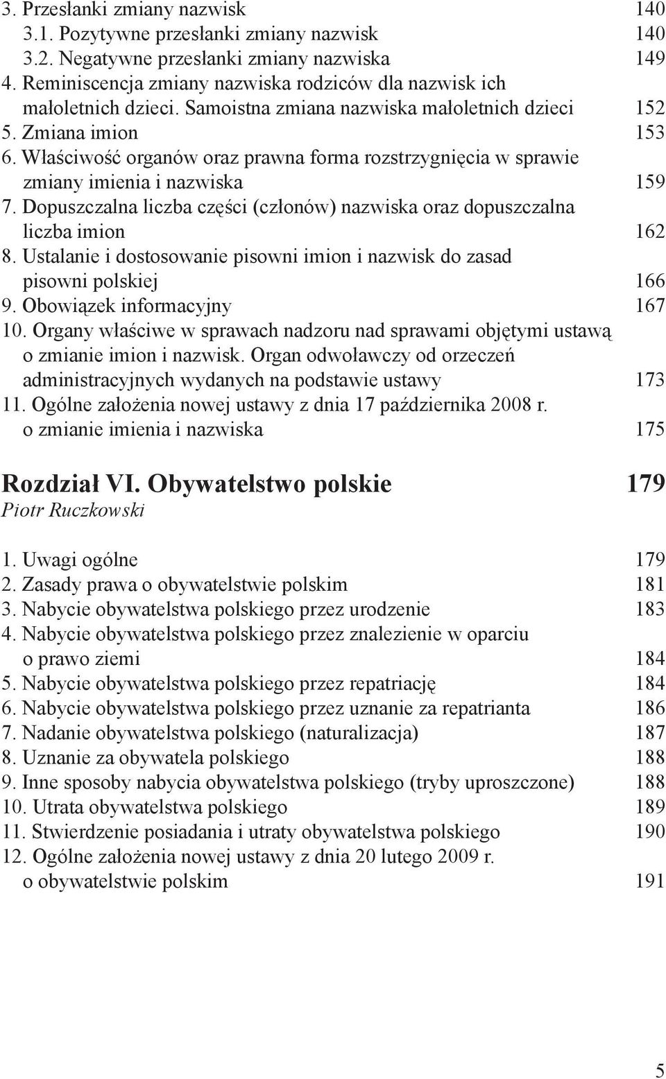 Właściwość organów oraz prawna forma rozstrzygnięcia w sprawie zmiany imienia i nazwiska 159 7. Dopuszczalna liczba części (członów) nazwiska oraz dopuszczalna liczba imion 162 8.