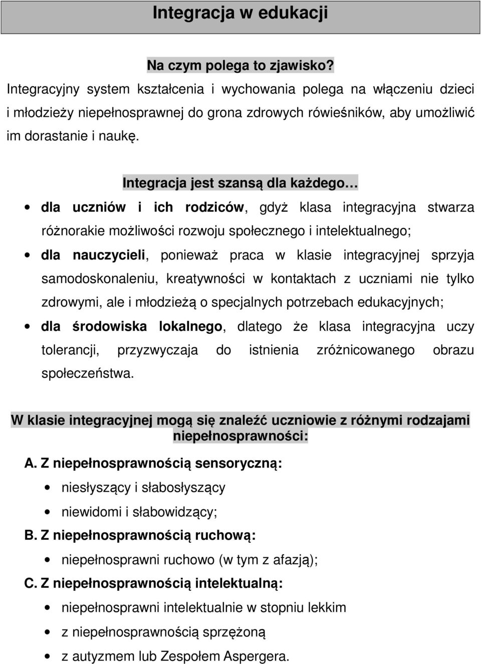 Integracja jest szansą dla każdego dla uczniów i ich rodziców, gdyż klasa integracyjna stwarza różnorakie możliwości rozwoju społecznego i intelektualnego; dla nauczycieli, ponieważ praca w klasie