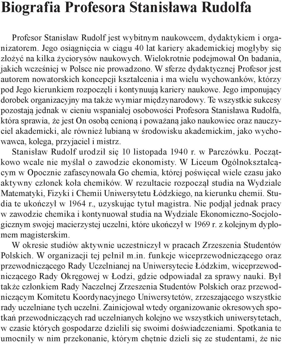 W sferze dydaktycznej Profesor jest autorem nowatorskich koncepcji kształcenia i ma wielu wychowanków, którzy pod Jego kierunkiem rozpoczęli i kontynuują kariery naukowe.