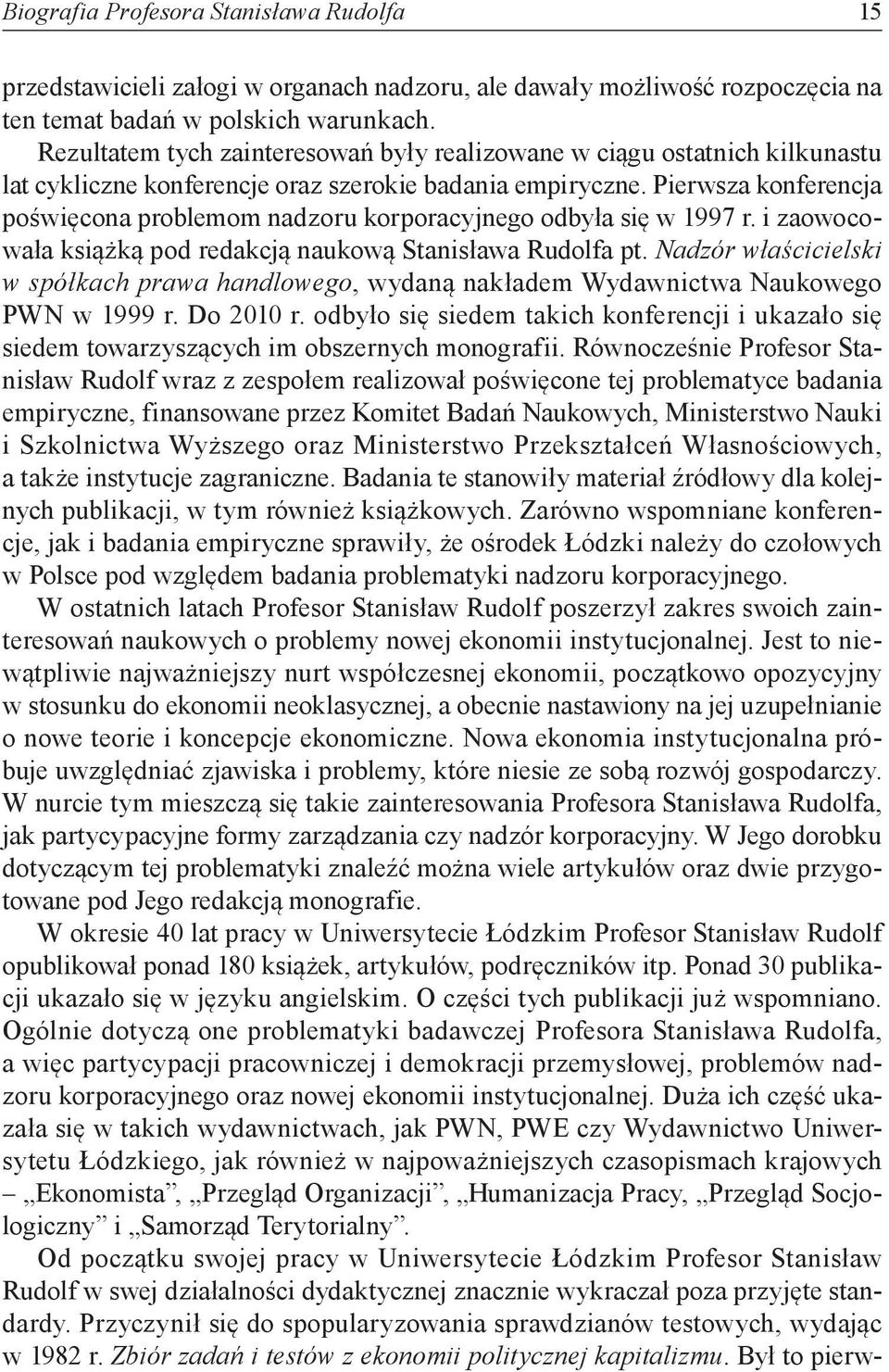 Pierwsza konferencja poświęcona problemom nadzoru korporacyjnego odbyła się w 1997 r. i zaowocowała książką pod redakcją naukową Stanisława Rudolfa pt.