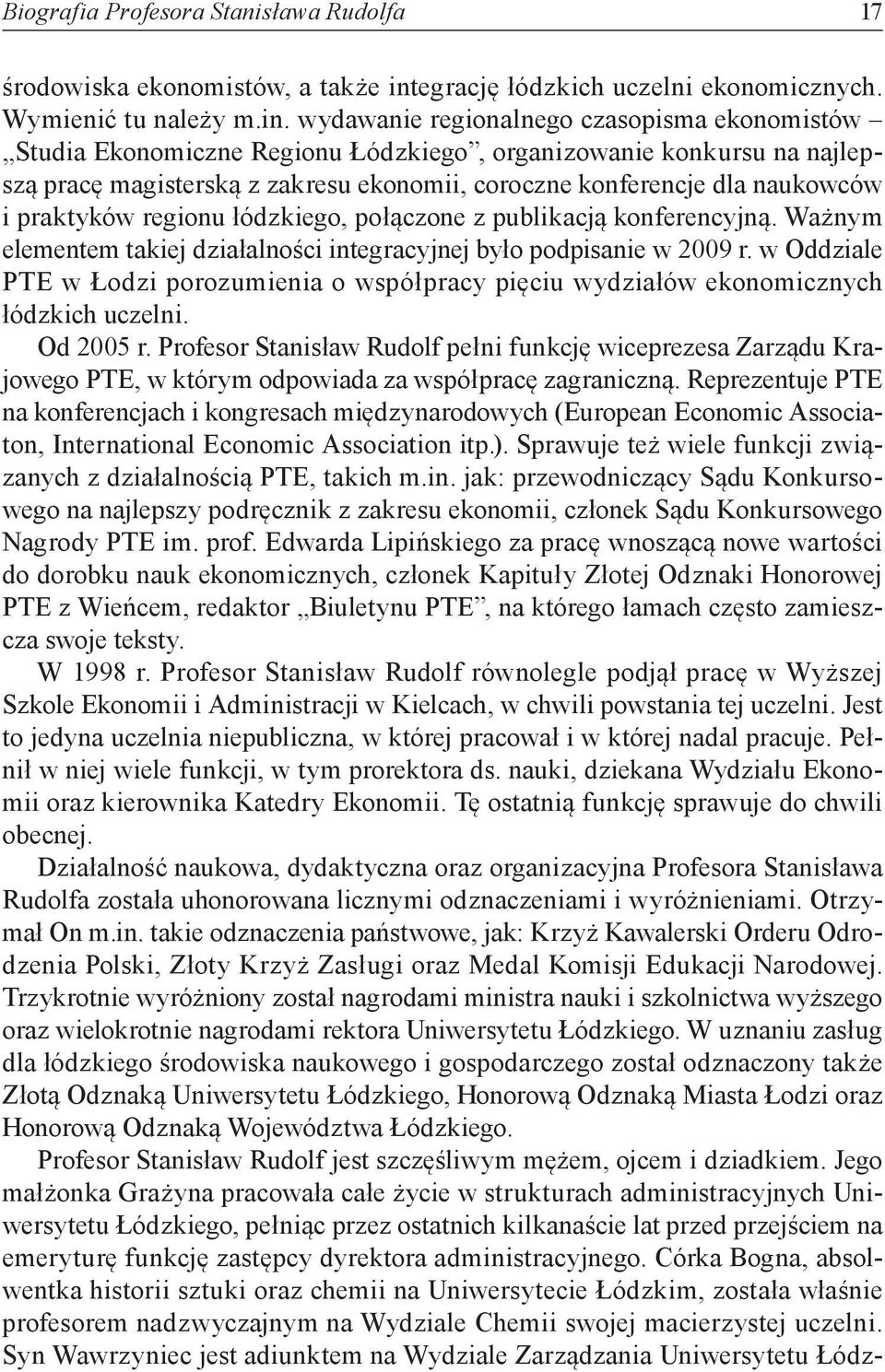 wydawanie regionalnego czasopisma ekonomistów Studia Ekonomiczne Regionu Łódzkiego, organizowanie konkursu na najlepszą pracę magisterską z zakresu ekonomii, coroczne konferencje dla naukowców i