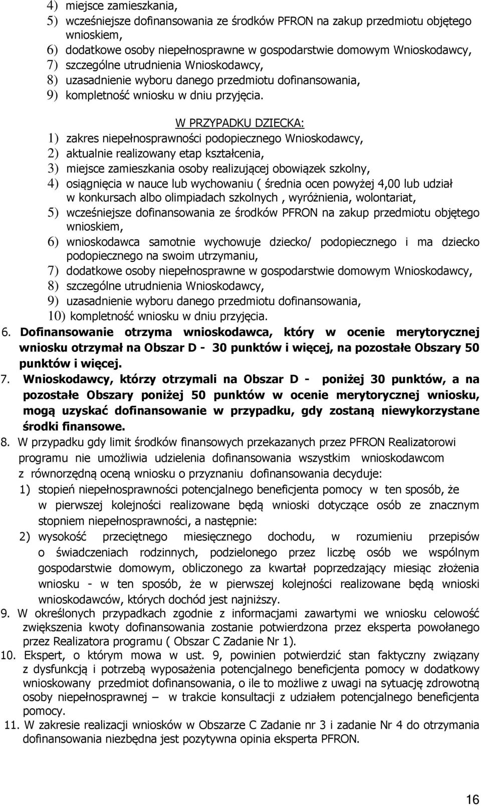 W PRZYPADKU DZIECKA: 1) zakres niepełnosprawności podopiecznego Wnioskodawcy, 2) aktualnie realizowany etap kształcenia, 3) miejsce zamieszkania osoby realizującej obowiązek szkolny, 4) osiągnięcia w