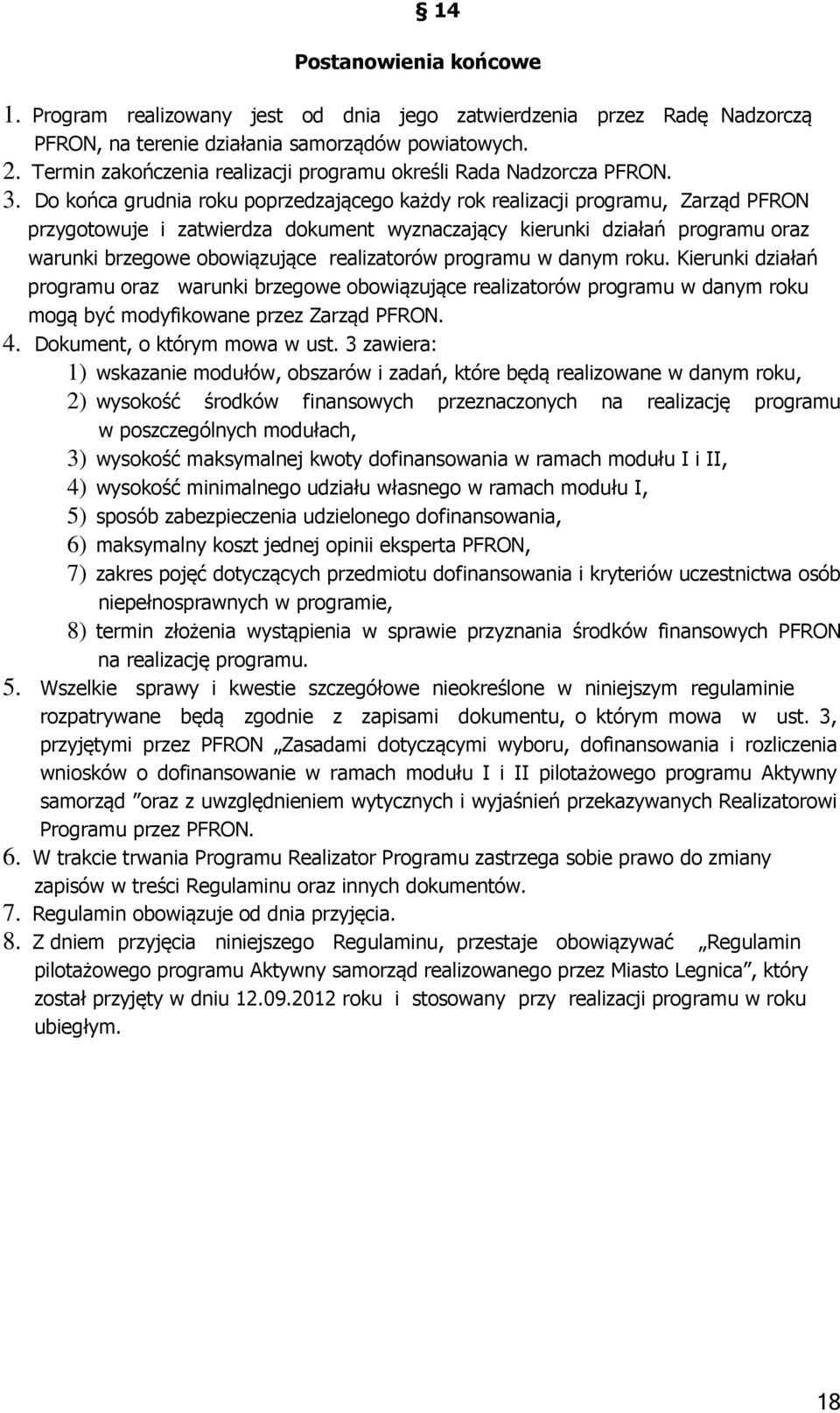 Do końca grudnia roku poprzedzającego każdy rok realizacji programu, Zarząd PFRON przygotowuje i zatwierdza dokument wyznaczający kierunki działań programu oraz warunki brzegowe obowiązujące