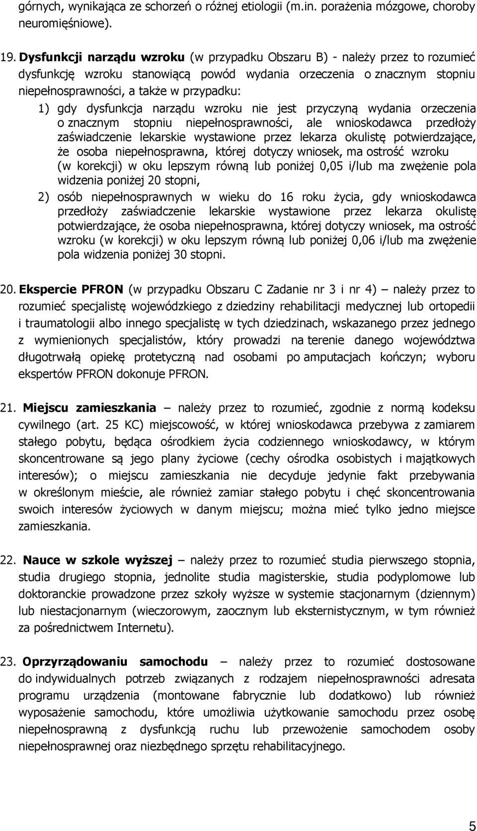 dysfunkcja narządu wzroku nie jest przyczyną wydania orzeczenia o znacznym stopniu niepełnosprawności, ale wnioskodawca przedłoży zaświadczenie lekarskie wystawione przez lekarza okulistę