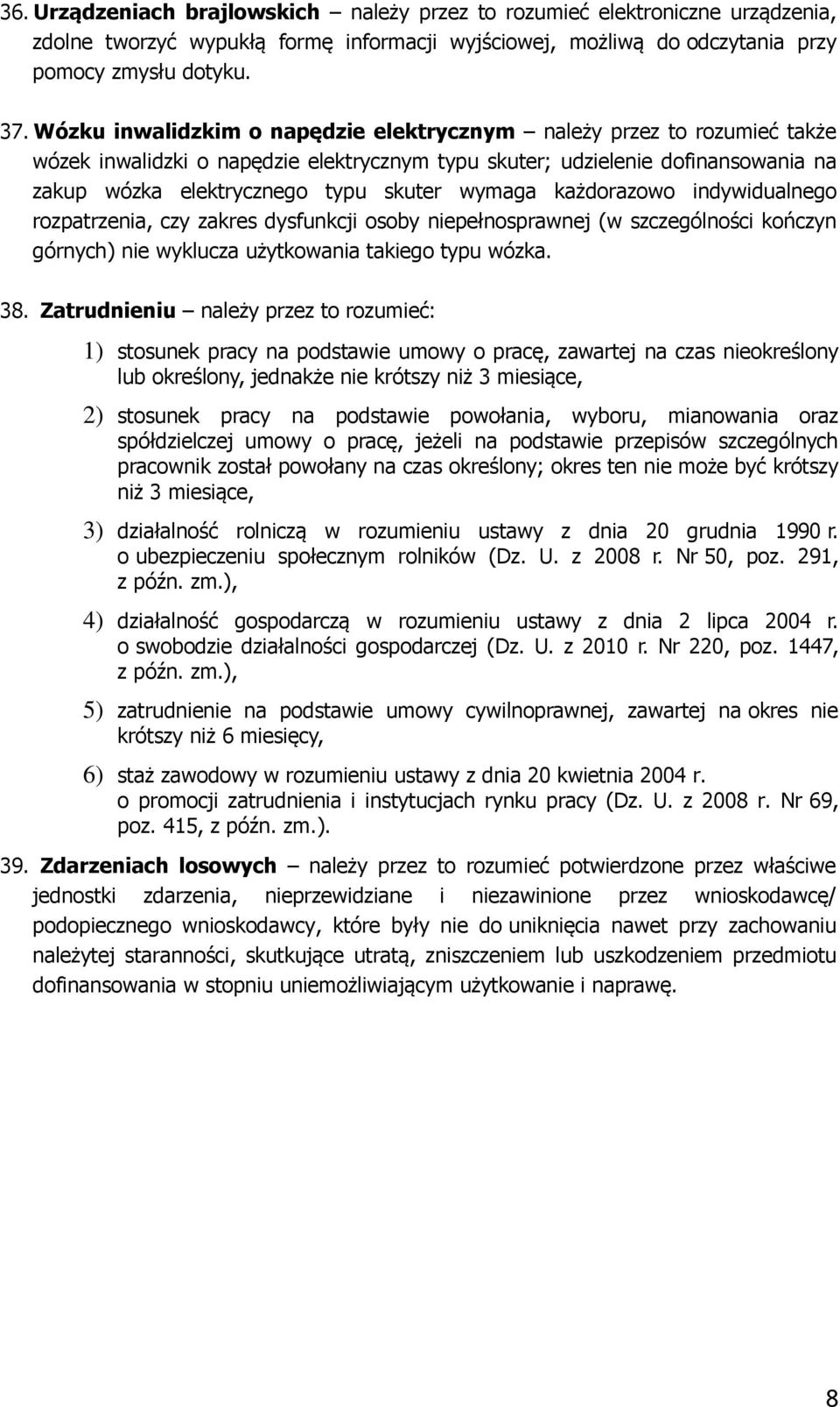 wymaga każdorazowo indywidualnego rozpatrzenia, czy zakres dysfunkcji osoby niepełnosprawnej (w szczególności kończyn górnych) nie wyklucza użytkowania takiego typu wózka. 38.