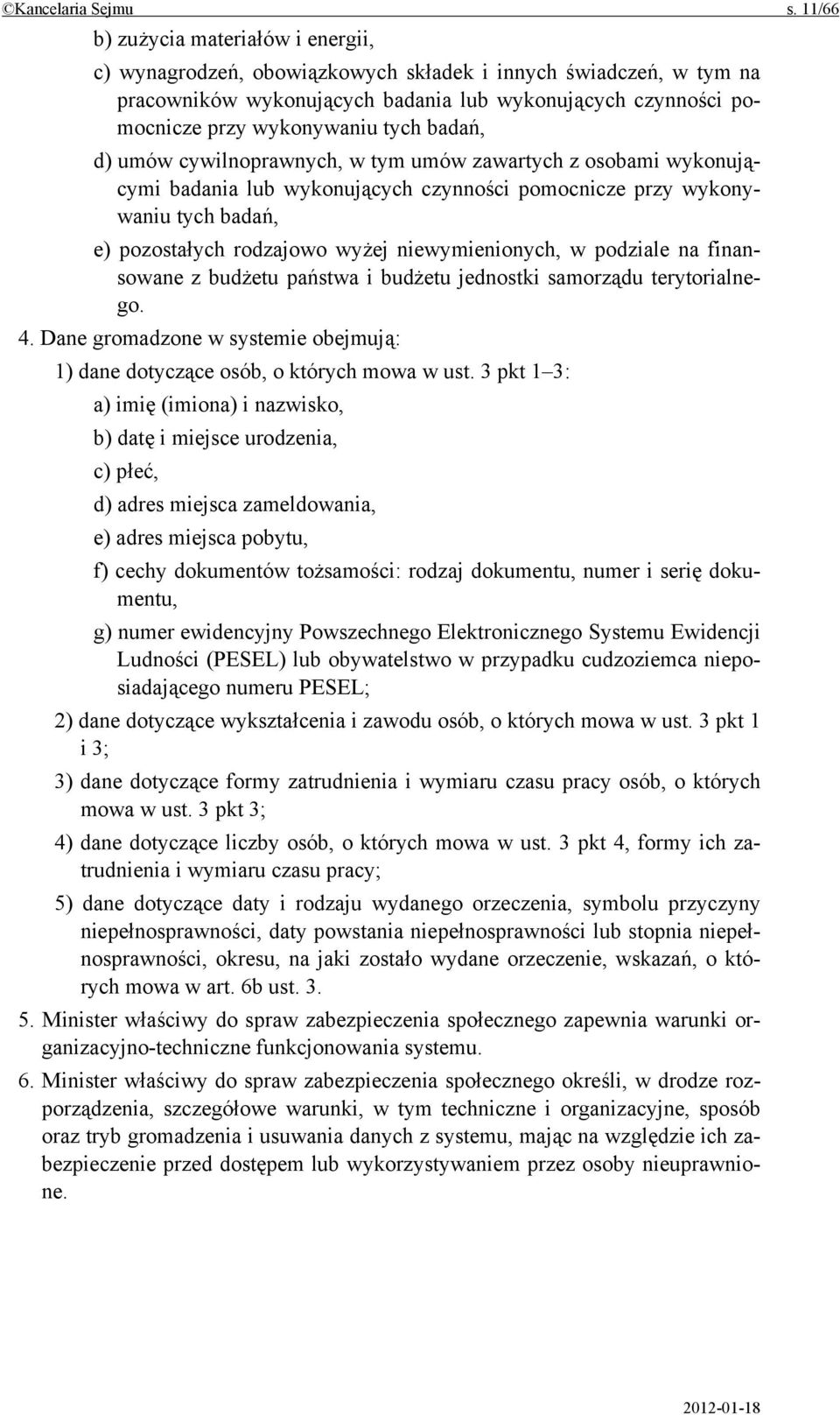 badań, d) umów cywilnoprawnych, w tym umów zawartych z osobami wykonującymi badania lub wykonujących czynności pomocnicze przy wykonywaniu tych badań, e) pozostałych rodzajowo wyżej niewymienionych,