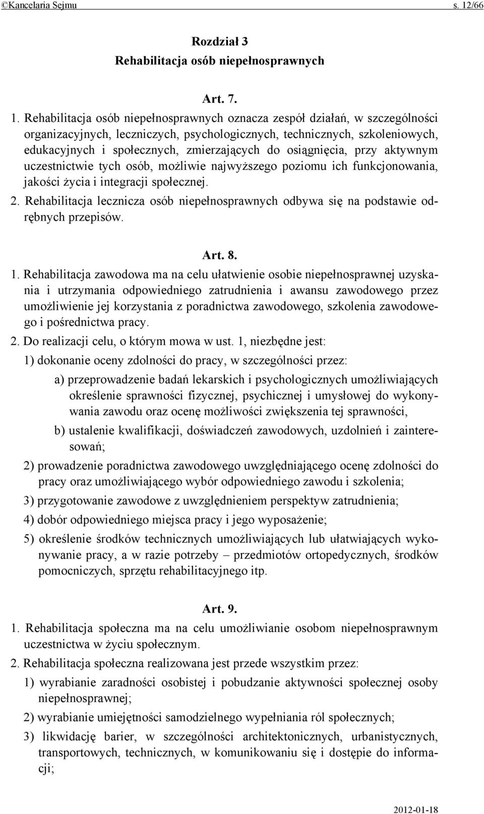 Rehabilitacja osób niepełnosprawnych oznacza zespół działań, w szczególności organizacyjnych, leczniczych, psychologicznych, technicznych, szkoleniowych, edukacyjnych i społecznych, zmierzających do