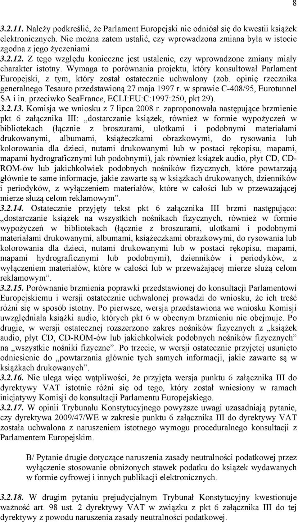 Wymaga to porównania projektu, który konsultował Parlament Europejski, z tym, który został ostatecznie uchwalony (zob. opinię rzecznika generalnego Tesauro przedstawioną 27 maja 1997 r.