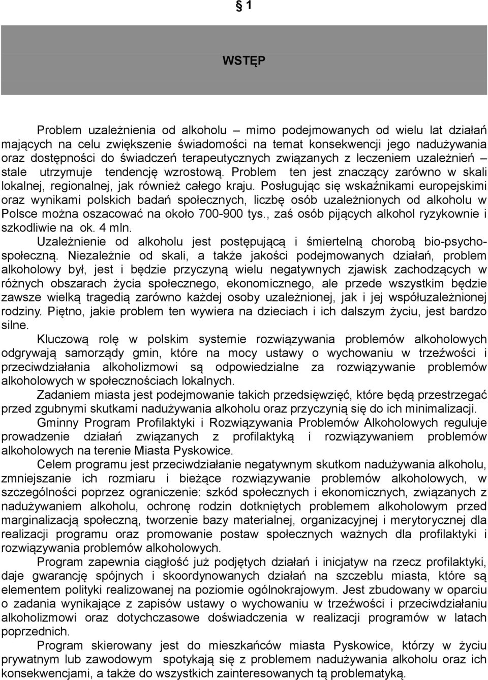 Posługując się wskaźnikami europejskimi oraz wynikami polskich badań społecznych, liczbę osób uzależnionych od alkoholu w Polsce można oszacować na około 700900 tys.