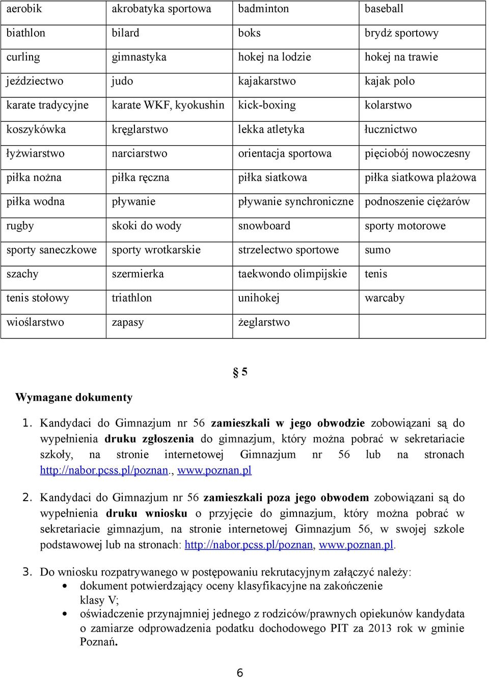 siatkowa plażowa piłka wodna pływanie pływanie synchroniczne podnoszenie ciężarów rugby skoki do wody snowboard sporty motorowe sporty saneczkowe sporty wrotkarskie strzelectwo sportowe sumo szachy