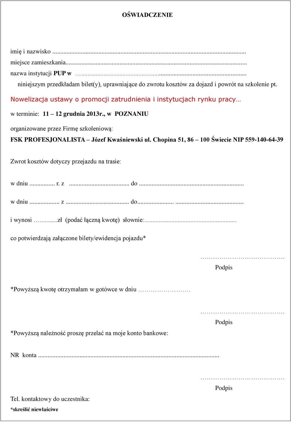 Chopina 51, 86 100 Świecie NIP 559-140-64-39 Zwrot kosztów dotyczy przejazdu na trasie: w dniu... r. z... do... w dniu... z... do...... i wynosi...zł (podać łączną kwotę) słownie:.