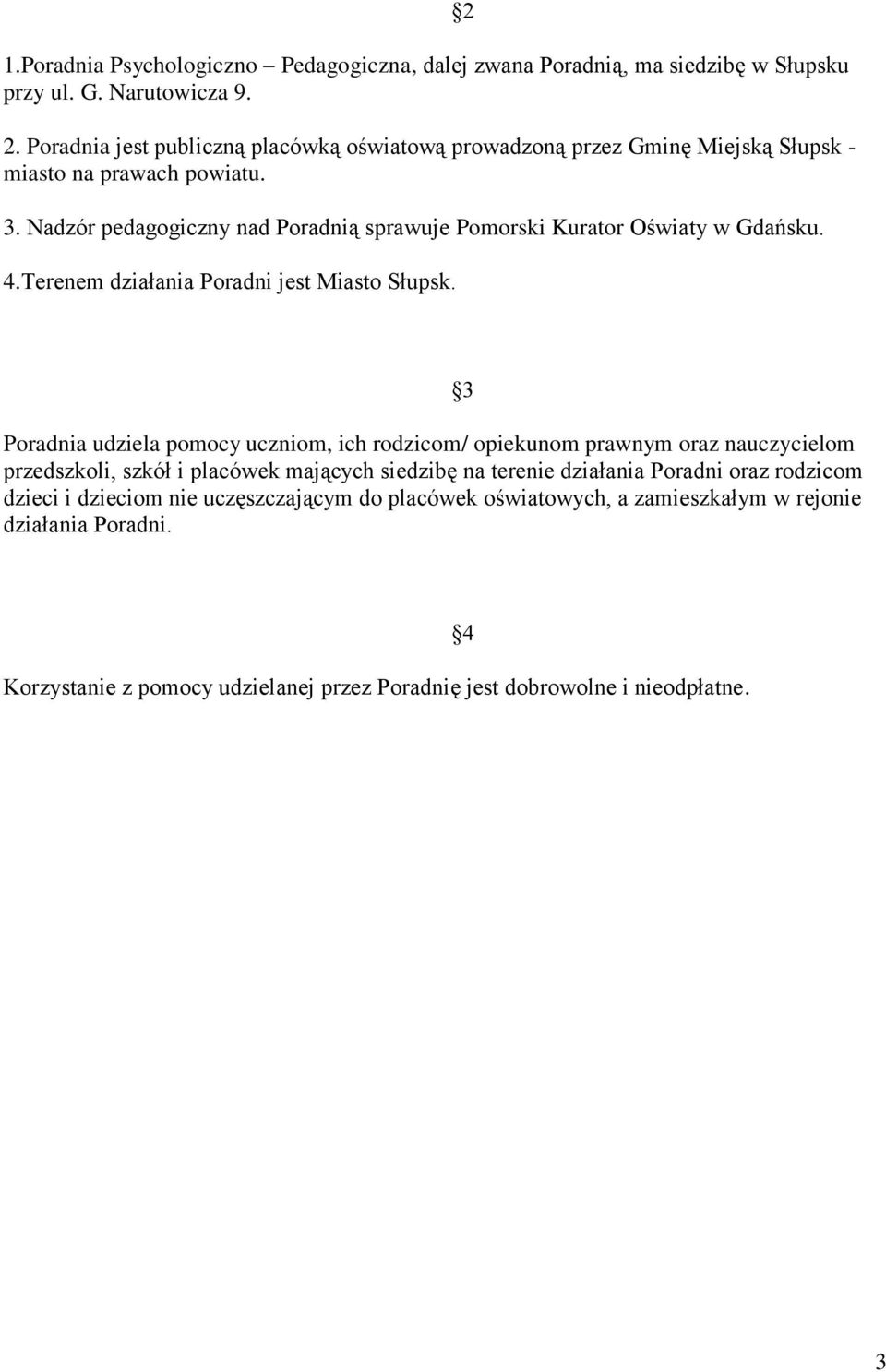 Nadzór pedagogiczny nad Poradnią sprawuje Pomorski Kurator Oświaty w Gdańsku. 4.Terenem działania Poradni jest Miasto Słupsk.