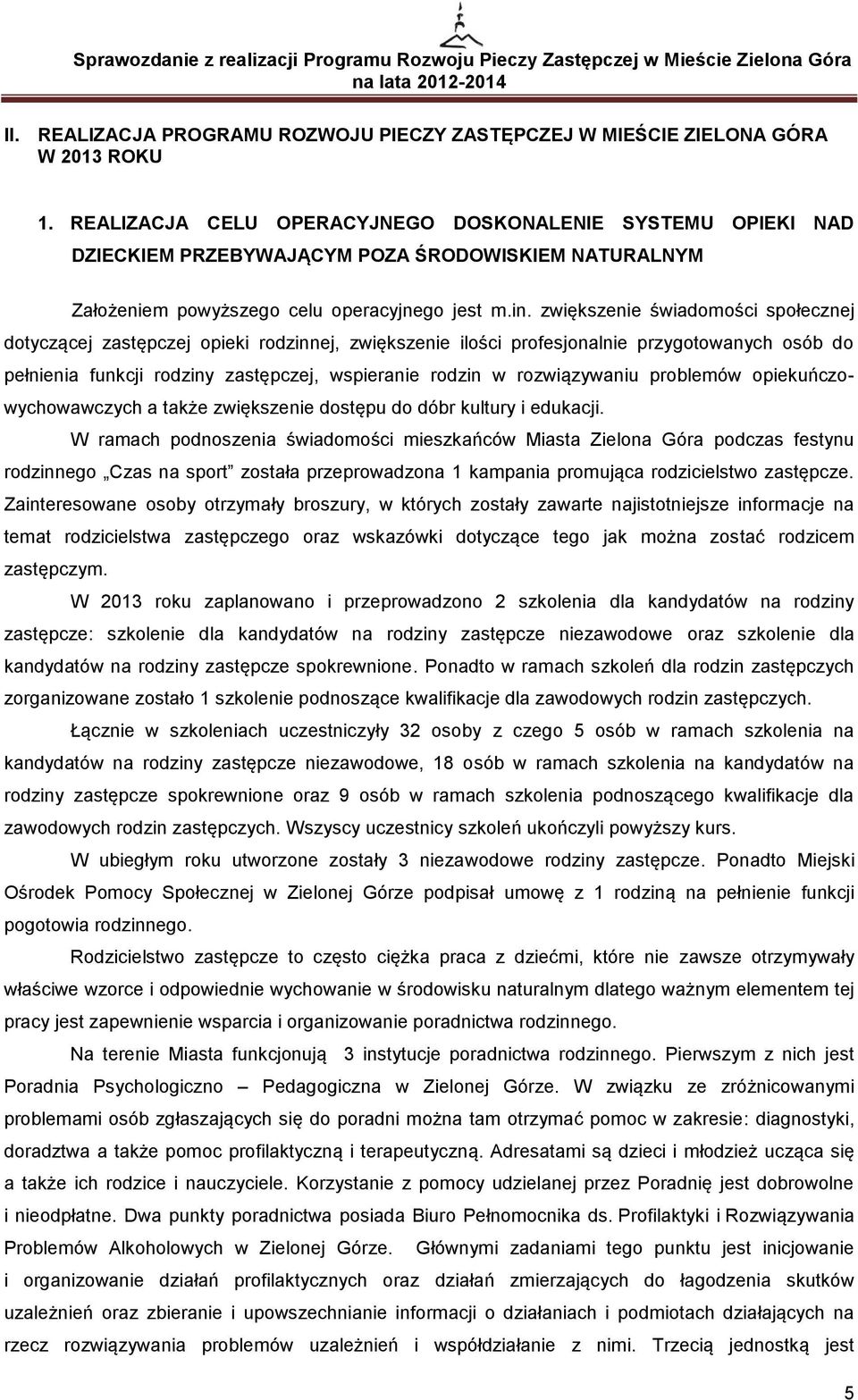 zwiększenie świadomości społecznej dotyczącej zastępczej opieki rodzinnej, zwiększenie ilości profesjonalnie przygotowanych osób do pełnienia funkcji rodziny zastępczej, wspieranie rodzin w