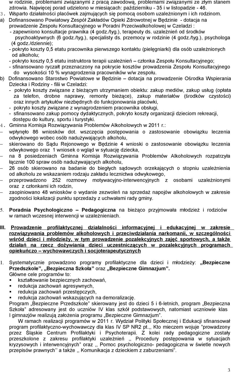 a) Dofinansowano Powiatowy Zespół Zakładów Opieki Zdrowotnej w Będzinie - dotacja na prowadzenie Zespołu Konsultacyjnego w Poradni Przeciwalkoholowej w Czeladzi : - zapewniono konsultacje prawnika (4