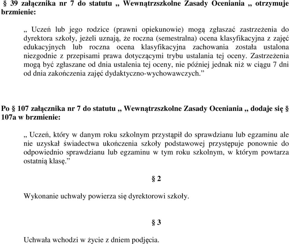 Zastrzeżenia mogą być zgłaszane od dnia ustalenia tej oceny, nie później jednak niż w ciągu 7 dni od dnia zakończenia zajęć dydaktyczno-wychowawczych.