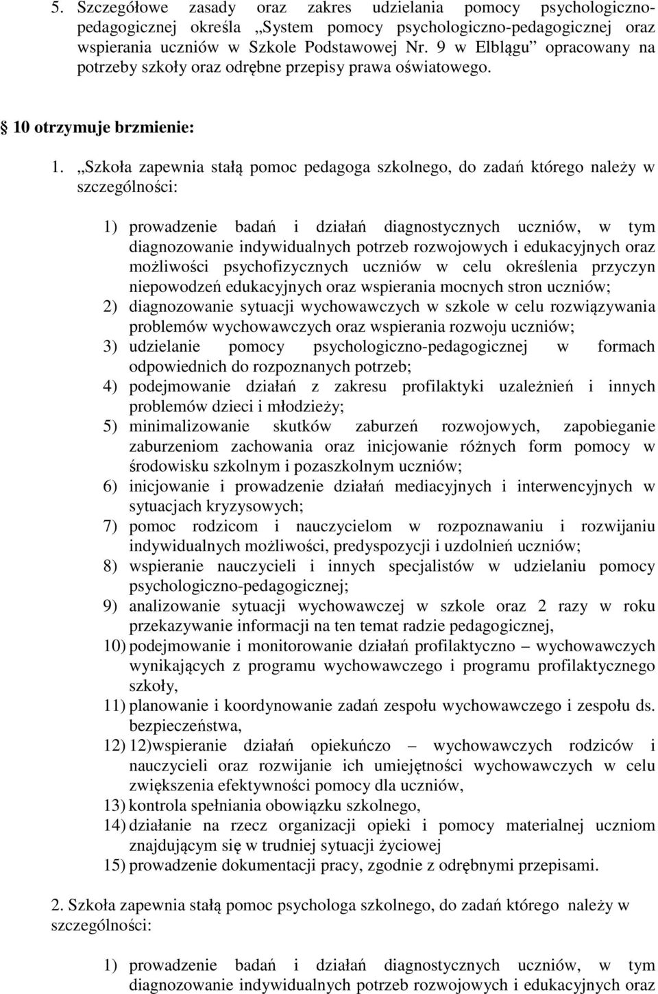 Szkoła zapewnia stałą pomoc pedagoga szkolnego, do zadań którego należy w szczególności: 1) prowadzenie badań i działań diagnostycznych uczniów, w tym diagnozowanie indywidualnych potrzeb rozwojowych