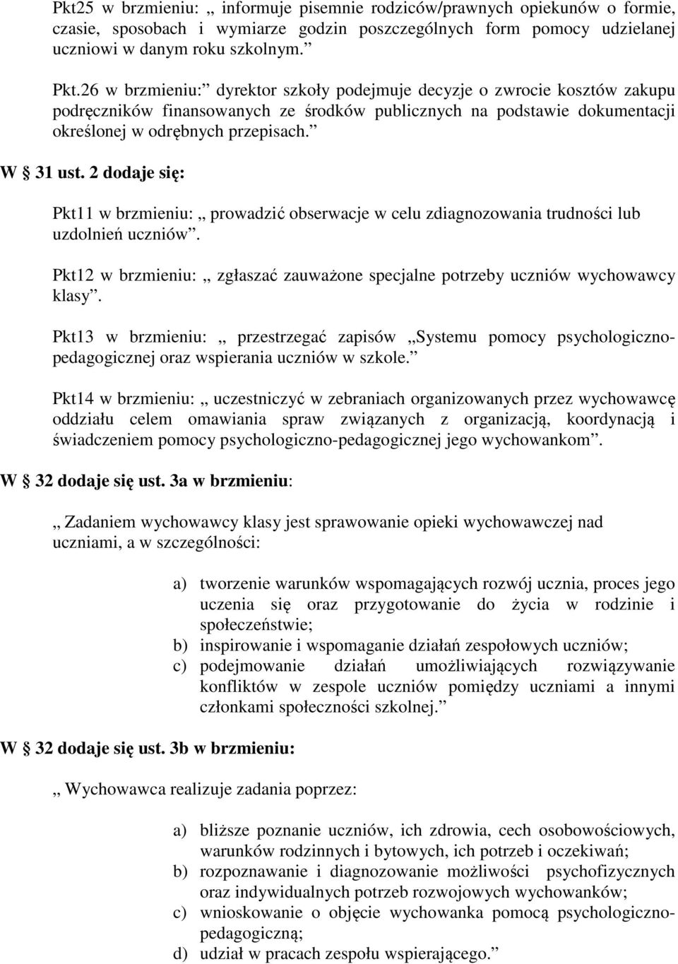 2 dodaje się: Pkt11 w brzmieniu: prowadzić obserwacje w celu zdiagnozowania trudności lub uzdolnień uczniów. Pkt12 w brzmieniu: zgłaszać zauważone specjalne potrzeby uczniów wychowawcy klasy.