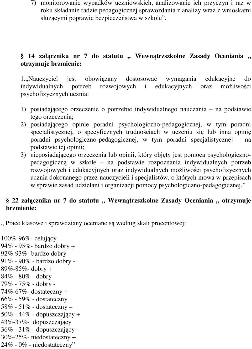 Nauczyciel jest obowiązany dostosować wymagania edukacyjne do indywidualnych potrzeb rozwojowych i edukacyjnych oraz możliwości psychofizycznych ucznia: 1) posiadającego orzeczenie o potrzebie