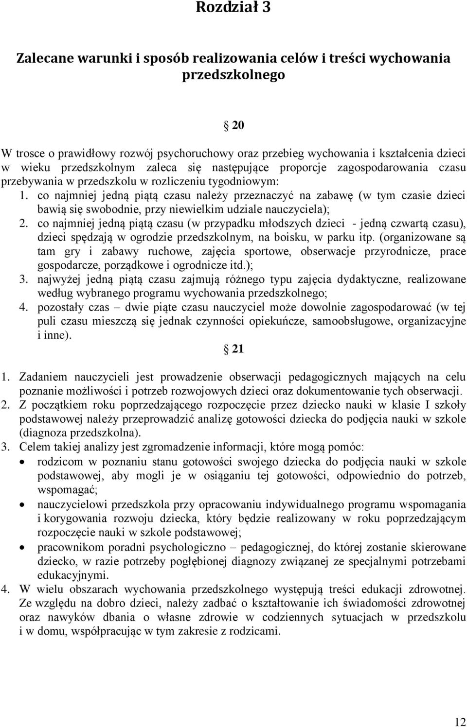 co najmniej jedną piątą czasu należy przeznaczyć na zabawę (w tym czasie dzieci bawią się swobodnie, przy niewielkim udziale nauczyciela); 2.