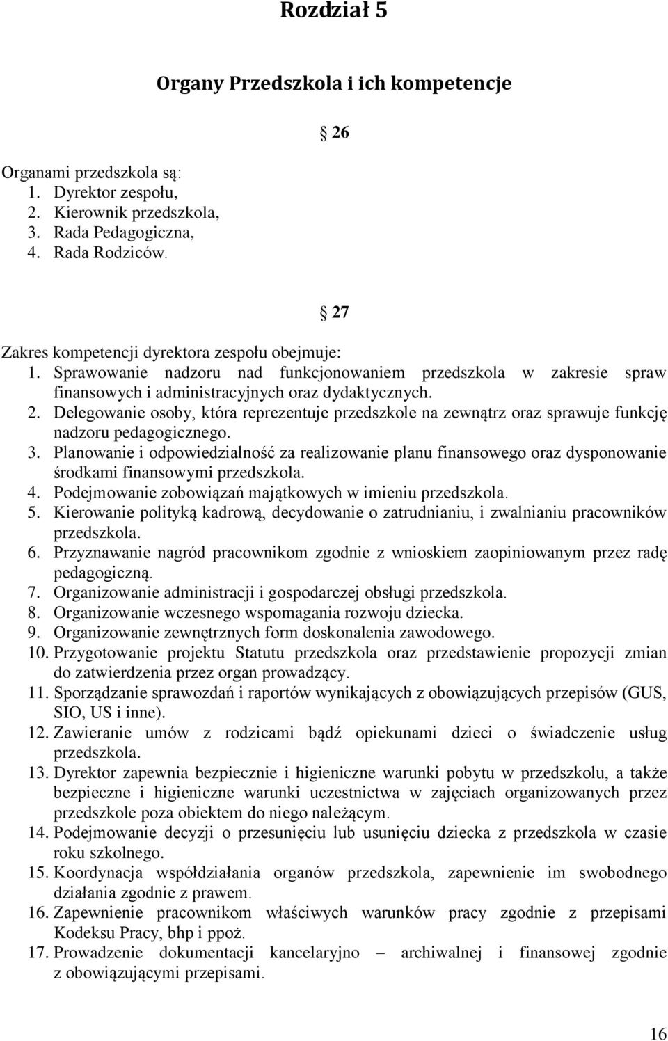 Sprawowanie nadzoru nad funkcjonowaniem przedszkola w zakresie spraw finansowych i administracyjnych oraz dydaktycznych. 2.